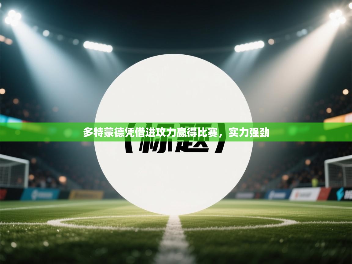 多特蒙德凭借进攻力赢得比赛，实力强劲