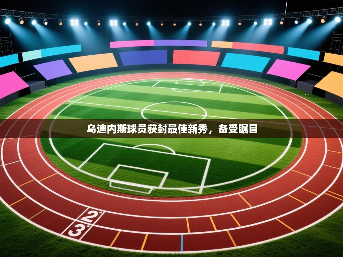 乌迪内斯球员获封最佳新秀，备受瞩目