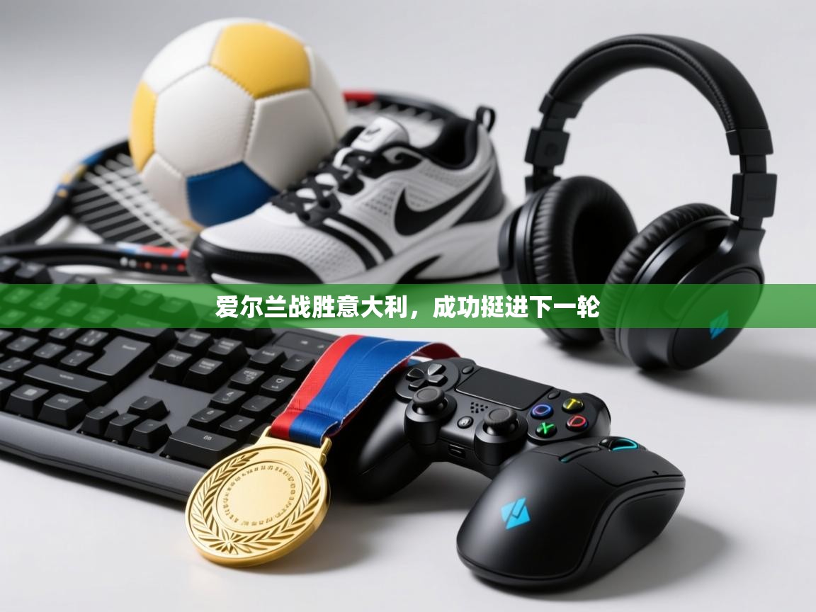 爱尔兰战胜意大利，成功挺进下一轮