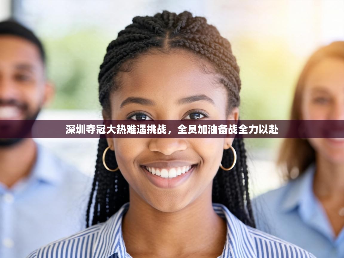 深圳夺冠大热难遇挑战，全员加油备战全力以赴